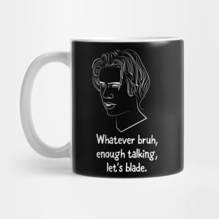 Whatever bruh, enough talking, let's blade. Mug